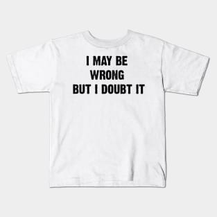 I May Be Wrong But I Doubt It v2 Kids T-Shirt